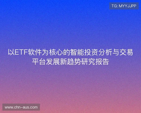 以ETF软件为核心的智能投资分析与交易平台发展新趋势研究报告