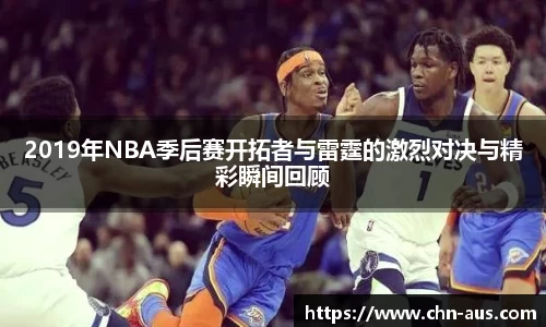 2019年NBA季后赛开拓者与雷霆的激烈对决与精彩瞬间回顾